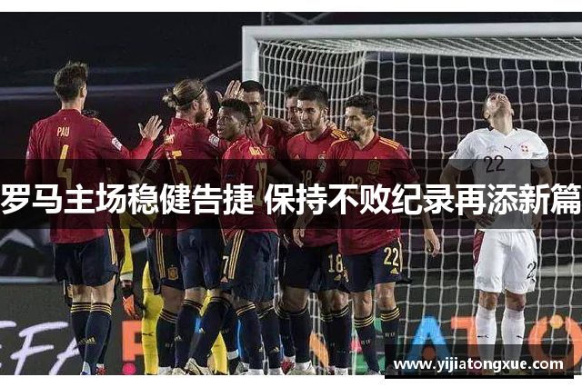 罗马主场稳健告捷 保持不败纪录再添新篇