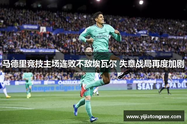 马德里竞技主场连败不敌埃瓦尔 失意战局再度加剧