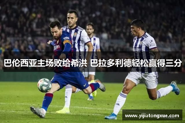 巴伦西亚主场败给希洪 巴拉多利德轻松赢得三分