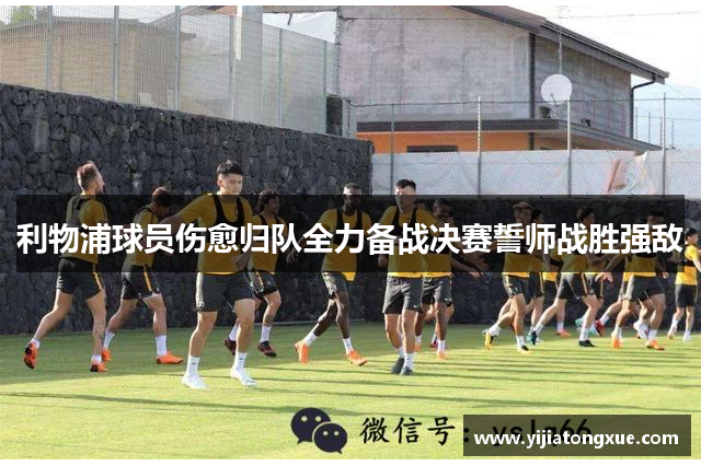利物浦球员伤愈归队全力备战决赛誓师战胜强敌