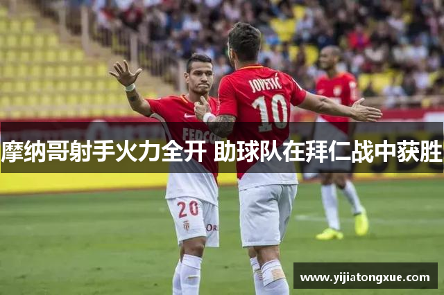 摩纳哥射手火力全开 助球队在拜仁战中获胜