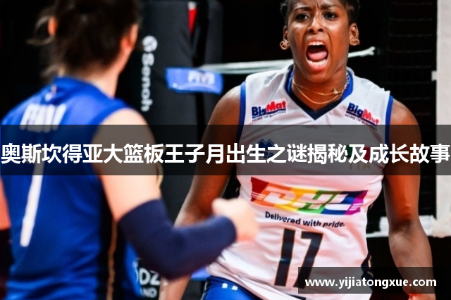 奥斯坎得亚大篮板王子月出生之谜揭秘及成长故事