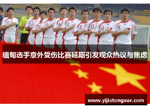 缅甸选手意外受伤比赛延期引发观众热议与焦虑