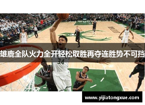 雄鹿全队火力全开轻松取胜再夺连胜势不可挡