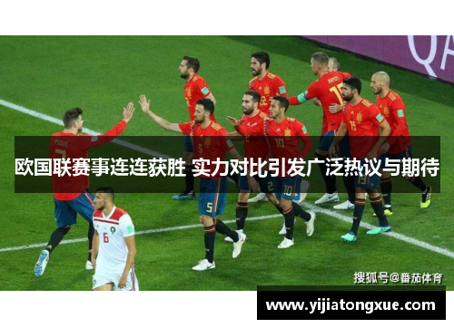 欧国联赛事连连获胜 实力对比引发广泛热议与期待