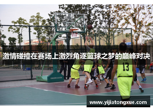 激情碰撞在赛场上激烈角逐篮球之梦的巅峰对决