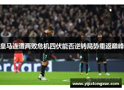 皇马连遭两败危机四伏能否逆转局势重返巅峰