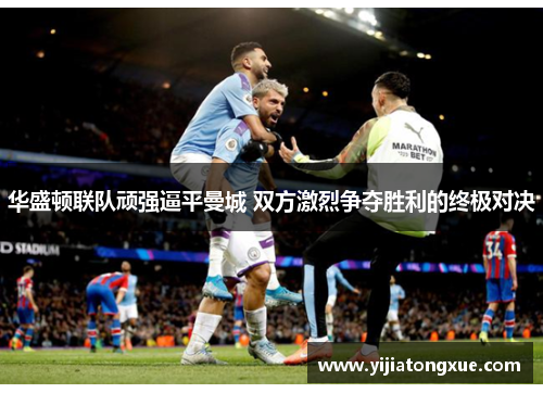 华盛顿联队顽强逼平曼城 双方激烈争夺胜利的终极对决
