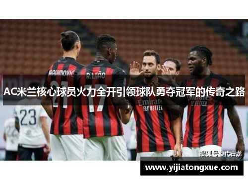 AC米兰核心球员火力全开引领球队勇夺冠军的传奇之路