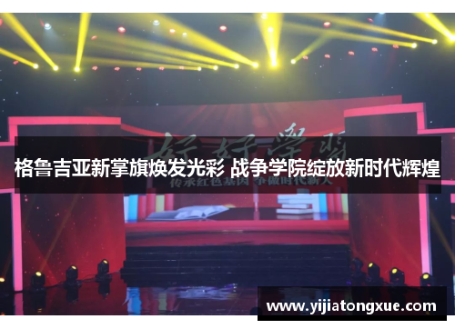 格鲁吉亚新掌旗焕发光彩 战争学院绽放新时代辉煌
