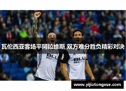 瓦伦西亚客场平阿拉维斯 双方难分胜负精彩对决