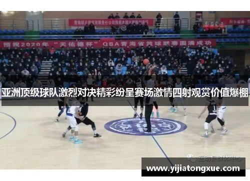 亚洲顶级球队激烈对决精彩纷呈赛场激情四射观赏价值爆棚